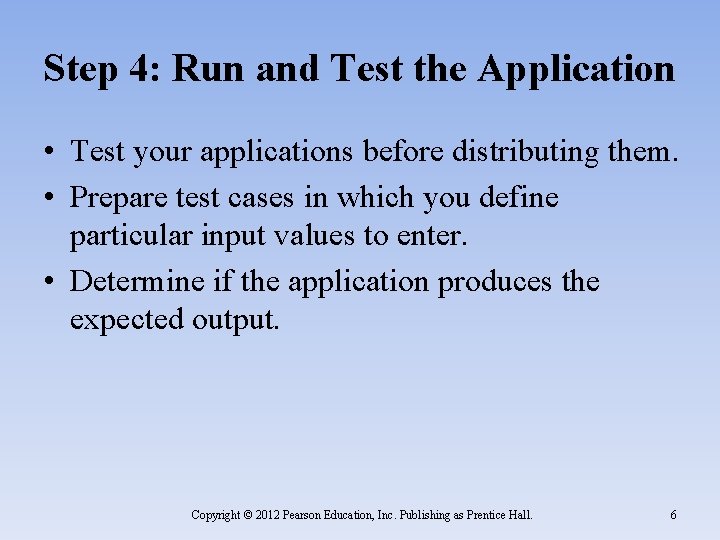 Step 4: Run and Test the Application • Test your applications before distributing them.