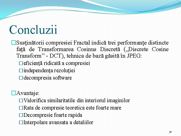 Concluzii �Susţinătorii compresiei Fractal indică trei performanţe distincte faţă de Transformarea Cosinus Discretă („Discrete