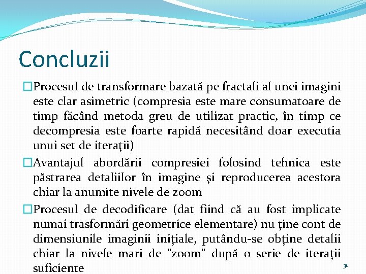 Concluzii �Procesul de transformare bazată pe fractali al unei imagini este clar asimetric (compresia