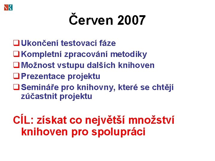 Červen 2007 q Ukončení testovací fáze q Kompletní zpracování metodiky q Možnost vstupu dalších