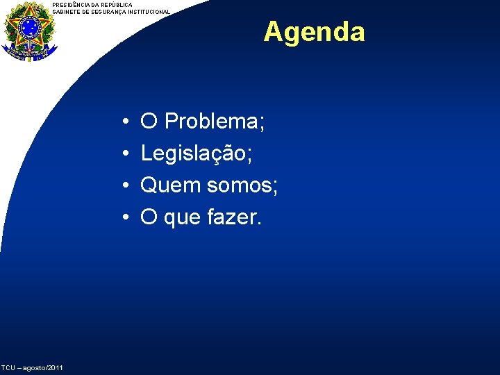 PRESIDÊNCIA DA REPÚBLICA GABINETE DE SEGURANÇA INSTITUCIONAL Agenda • • TCU – agosto/2011 O