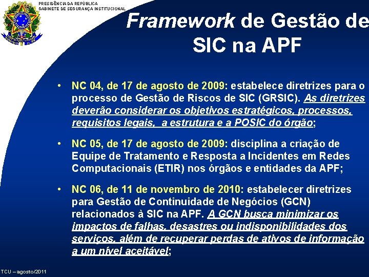 PRESIDÊNCIA DA REPÚBLICA GABINETE DE SEGURANÇA INSTITUCIONAL TCU – agosto/2011 Framework de Gestão de