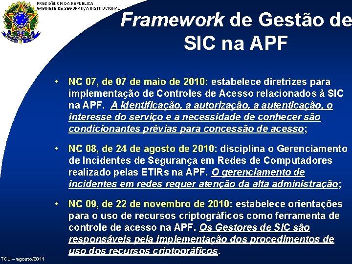 PRESIDÊNCIA DA REPÚBLICA GABINETE DE SEGURANÇA INSTITUCIONAL TCU – agosto/2011 Framework de Gestão de