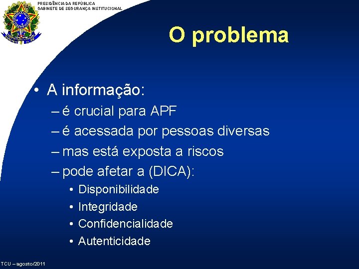 PRESIDÊNCIA DA REPÚBLICA GABINETE DE SEGURANÇA INSTITUCIONAL O problema • A informação: – é