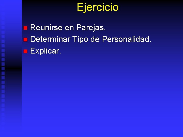 Ejercicio Reunirse en Parejas. n Determinar Tipo de Personalidad. n Explicar. n 