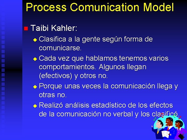 Process Comunication Model n Taibi Kahler: Clasifica a la gente según forma de comunicarse.
