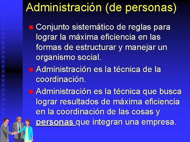 Administración (de personas) Conjunto sistemático de reglas para lograr la máxima eficiencia en las