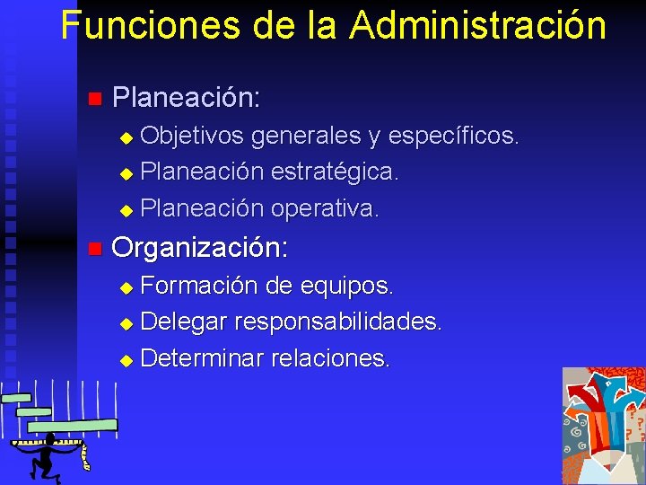 Funciones de la Administración n Planeación: Objetivos generales y específicos. u Planeación estratégica. u