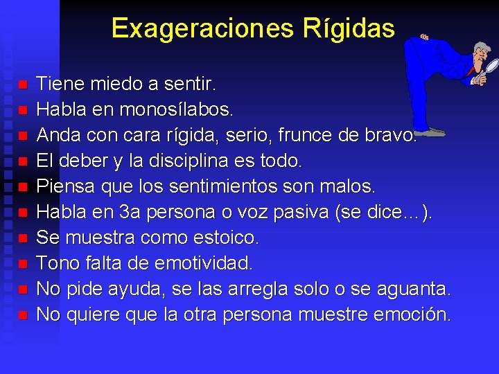 Exageraciones Rígidas n n n n n Tiene miedo a sentir. Habla en monosílabos.