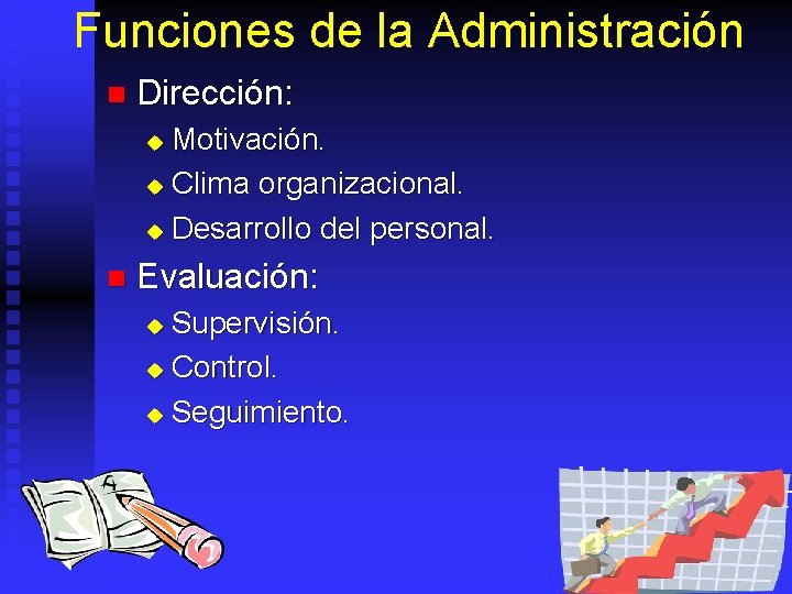 Funciones de la Administración n Dirección: Motivación. u Clima organizacional. u Desarrollo del personal.