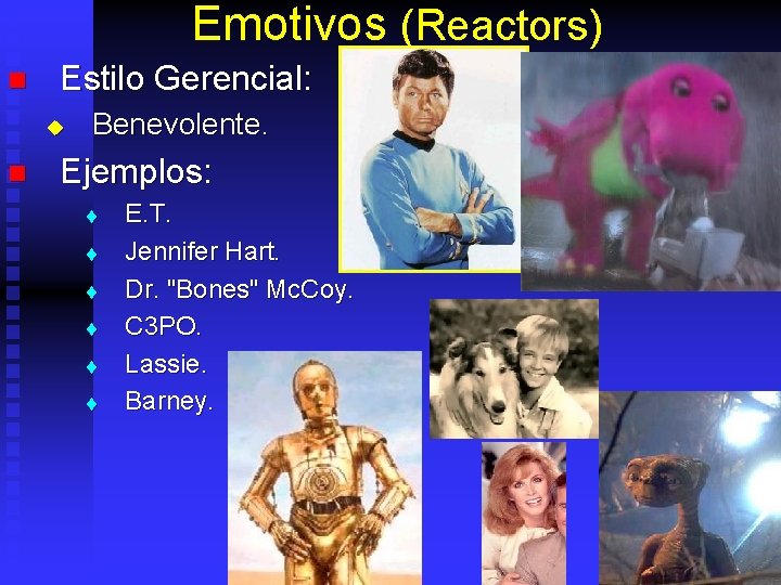 Emotivos (Reactors) n Estilo Gerencial: u n Benevolente. Ejemplos: t t t E. T.