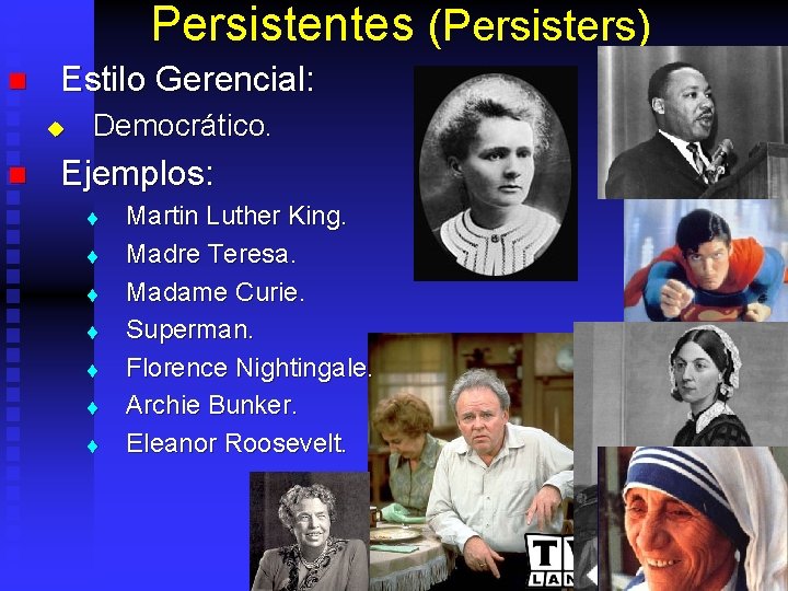 Persistentes (Persisters) n Estilo Gerencial: u n Democrático. Ejemplos: t t t t Martin