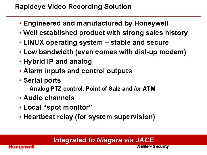 Rapideye Video Recording Solution • Engineered and manufactured by Honeywell • Well established product