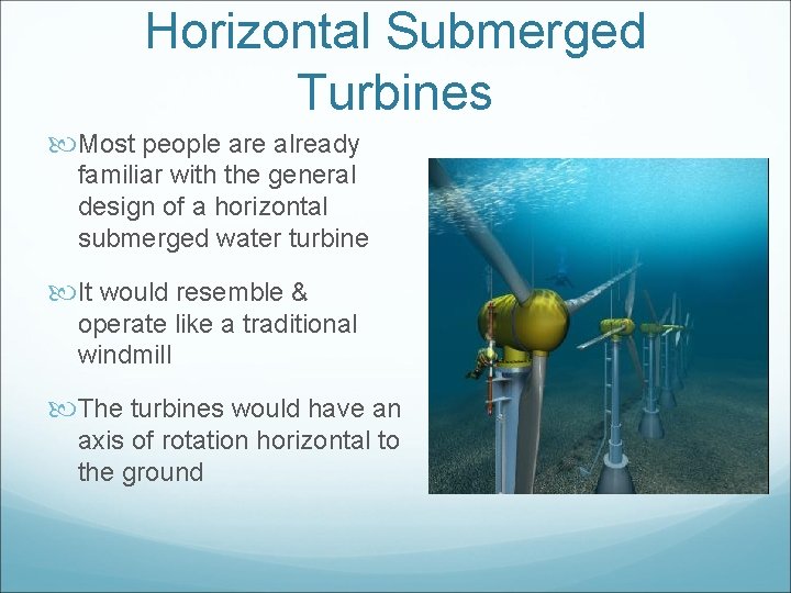 Horizontal Submerged Turbines Most people are already familiar with the general design of a