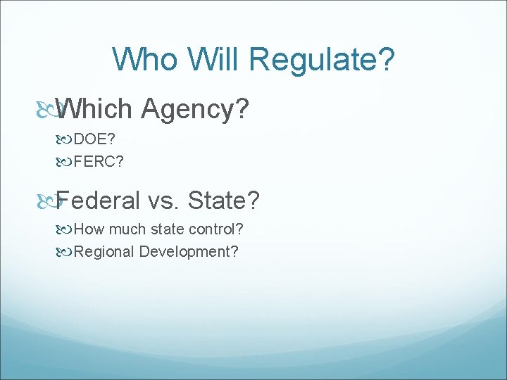 Who Will Regulate? Which Agency? DOE? FERC? Federal vs. State? How much state control?