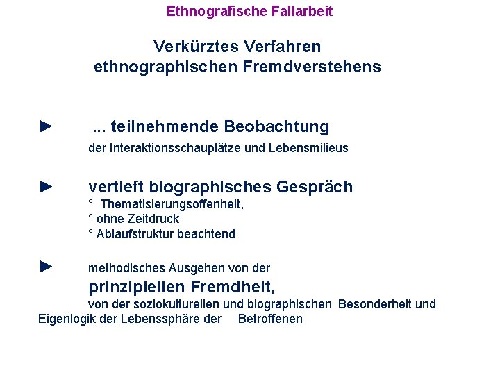 Ethnografische Fallarbeit Verkürztes Verfahren ethnographischen Fremdverstehens ► . . . teilnehmende Beobachtung der Interaktionsschauplätze