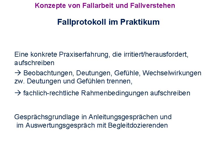 Konzepte von Fallarbeit und Fallverstehen Fallprotokoll im Praktikum Eine konkrete Praxiserfahrung, die irritiert/herausfordert, aufschreiben