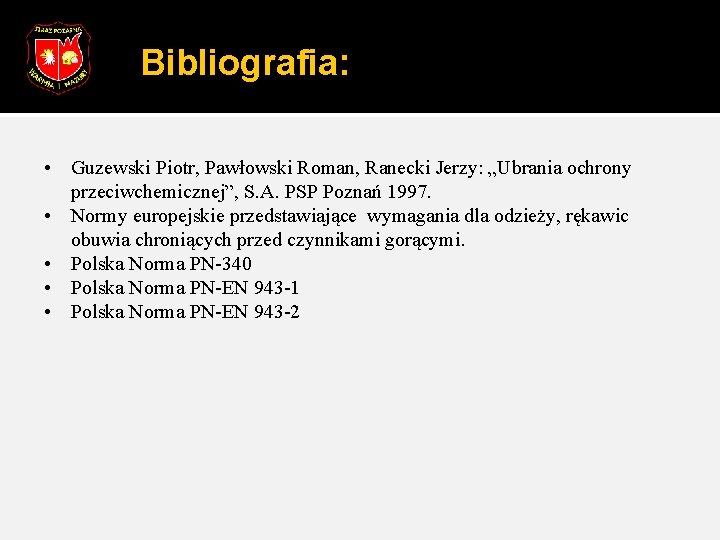 Bibliografia: • Guzewski Piotr, Pawłowski Roman, Ranecki Jerzy: „Ubrania ochrony przeciwchemicznej”, S. A. PSP