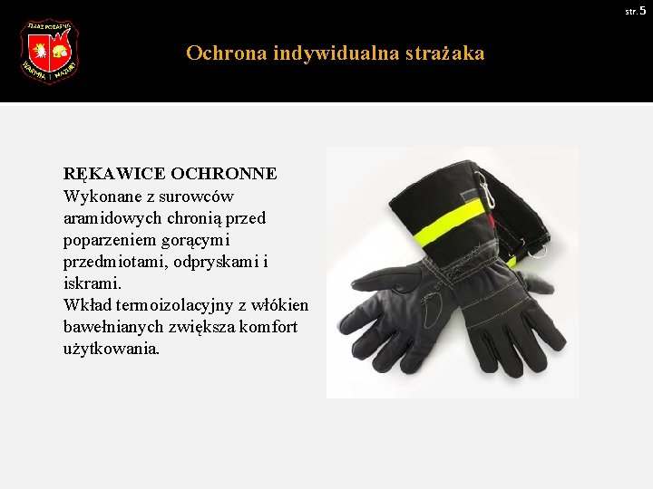 str. 5 Ochrona indywidualna strażaka RĘKAWICE OCHRONNE Wykonane z surowców aramidowych chronią przed poparzeniem