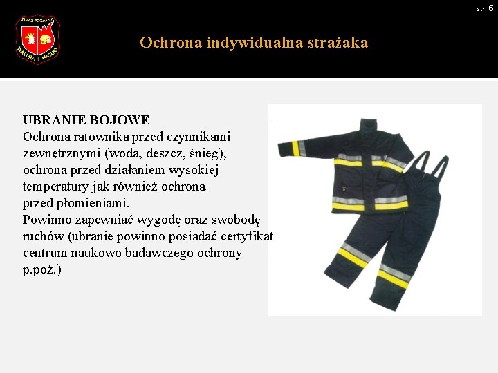 str. 6 Ochrona indywidualna strażaka UBRANIE BOJOWE Ochrona ratownika przed czynnikami zewnętrznymi (woda, deszcz,