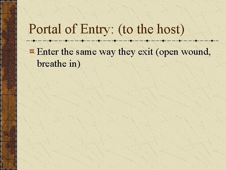 Portal of Entry: (to the host) Enter the same way they exit (open wound,