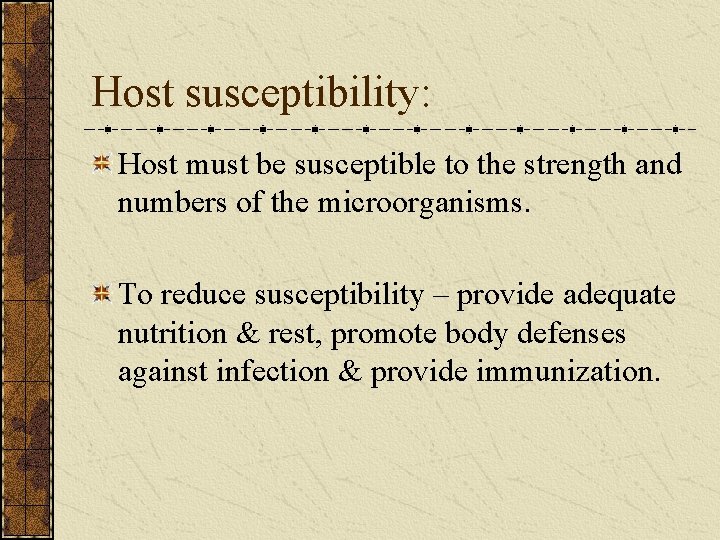 Host susceptibility: Host must be susceptible to the strength and numbers of the microorganisms.