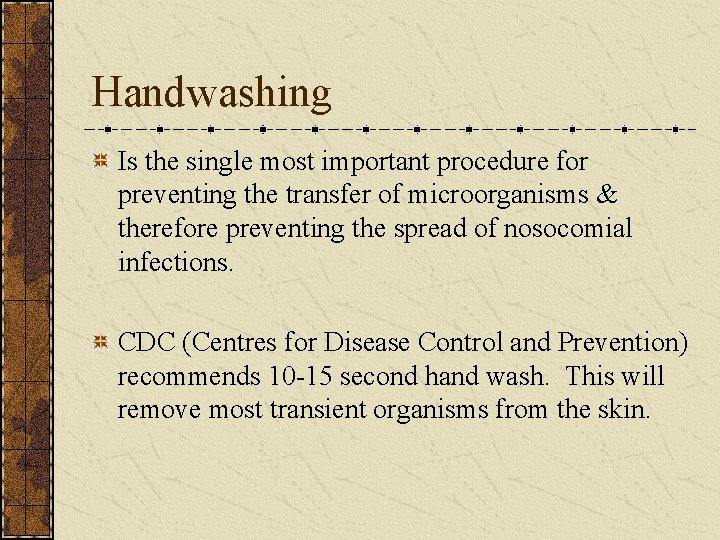 Handwashing Is the single most important procedure for preventing the transfer of microorganisms &
