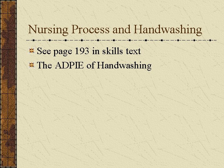 Nursing Process and Handwashing See page 193 in skills text The ADPIE of Handwashing
