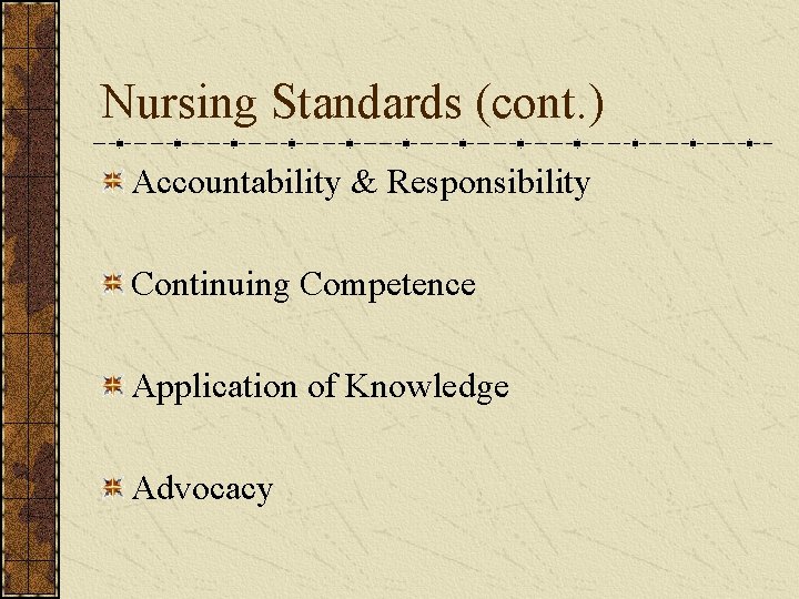 Nursing Standards (cont. ) Accountability & Responsibility Continuing Competence Application of Knowledge Advocacy 