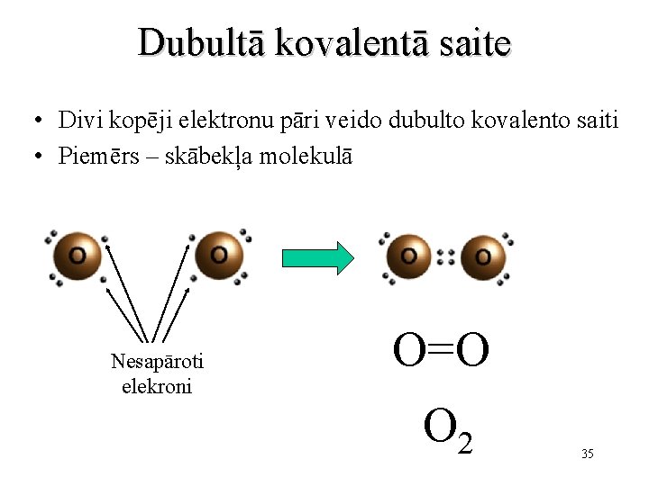 Dubultā kovalentā saite • Divi kopēji elektronu pāri veido dubulto kovalento saiti • Piemērs