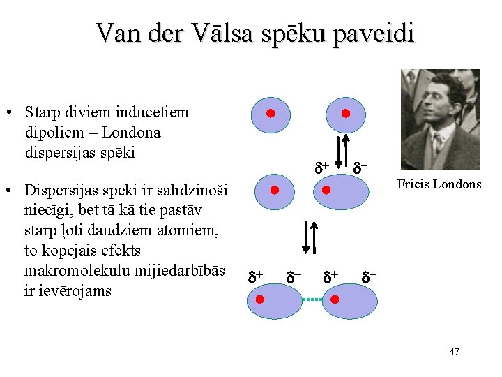 Van der Vālsa spēku paveidi • Starp diviem inducētiem dipoliem – Londona dispersijas spēki