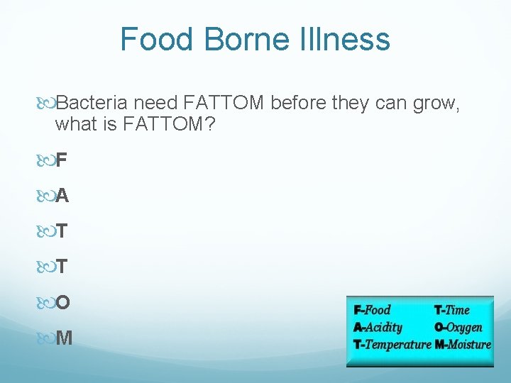 Food Borne Illness Bacteria need FATTOM before they can grow, what is FATTOM? F