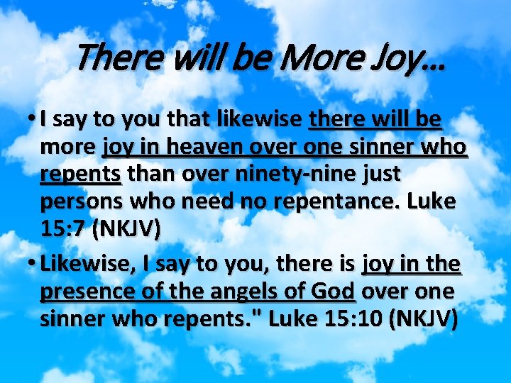 There will be More Joy… • I say to you that likewise there will