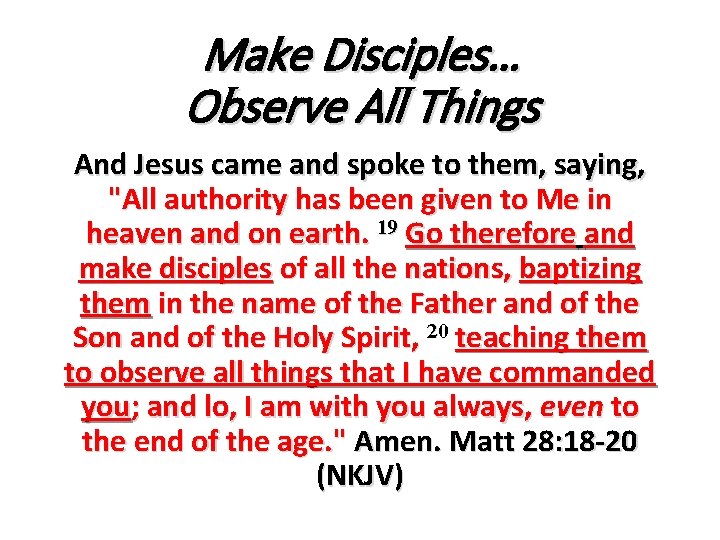 Make Disciples… Observe All Things And Jesus came and spoke to them, saying, "All