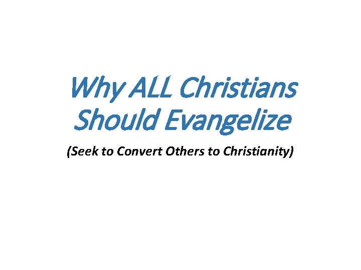 Why ALL Christians Should Evangelize (Seek to Convert Others to Christianity) 