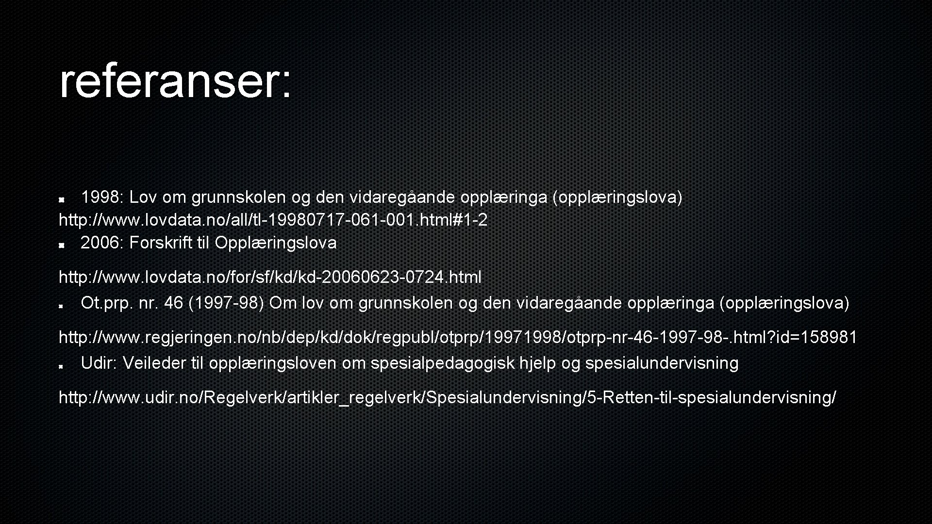 referanser: 1998: Lov om grunnskolen og den vidaregåande opplæringa (opplæringslova) http: //www. lovdata. no/all/tl-19980717