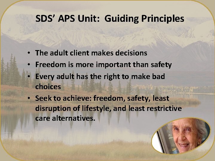 SDS’ APS Unit: Guiding Principles • The adult client makes decisions • Freedom is