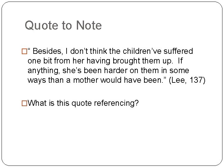 Quote to Note �“ Besides, I don’t think the children’ve suffered one bit from