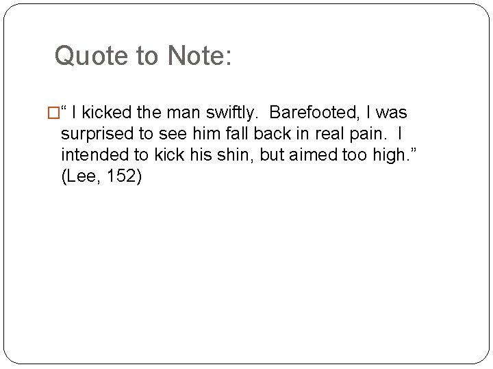 Quote to Note: �“ I kicked the man swiftly. Barefooted, I was surprised to