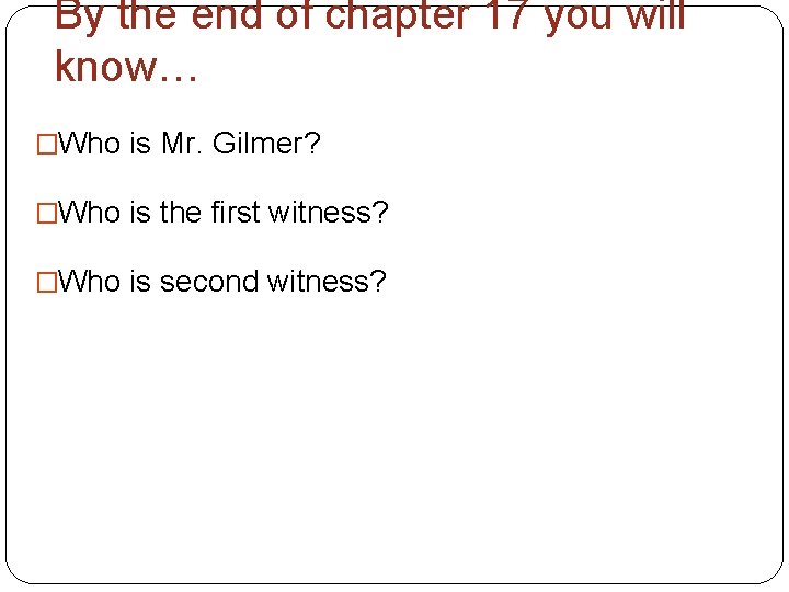 By the end of chapter 17 you will know… �Who is Mr. Gilmer? �Who