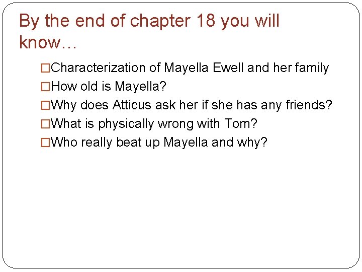 By the end of chapter 18 you will know… �Characterization of Mayella Ewell and