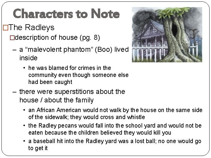 Characters to Note �The Radleys �description of house (pg. 8) – a “malevolent phantom”