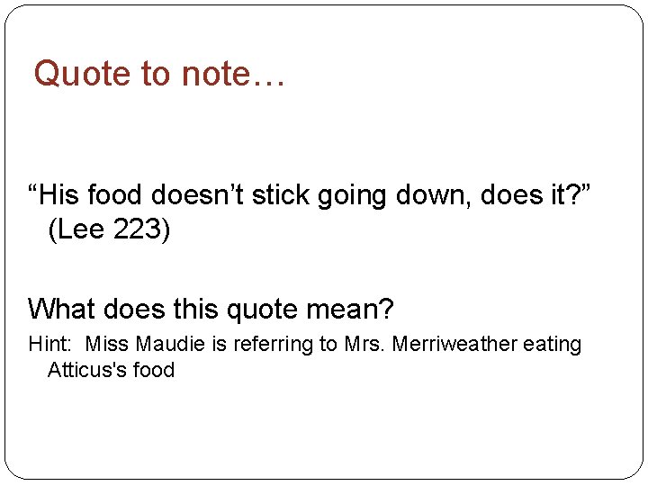 Quote to note… “His food doesn’t stick going down, does it? ” (Lee 223)