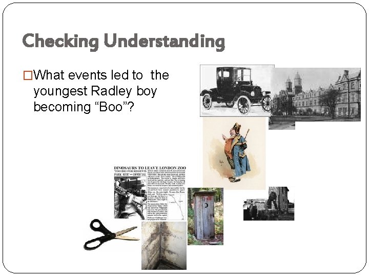 Checking Understanding �What events led to the youngest Radley boy becoming “Boo”? 