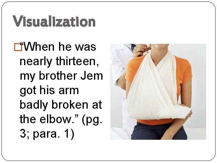 Visualization �“When he was nearly thirteen, my brother Jem got his arm badly broken