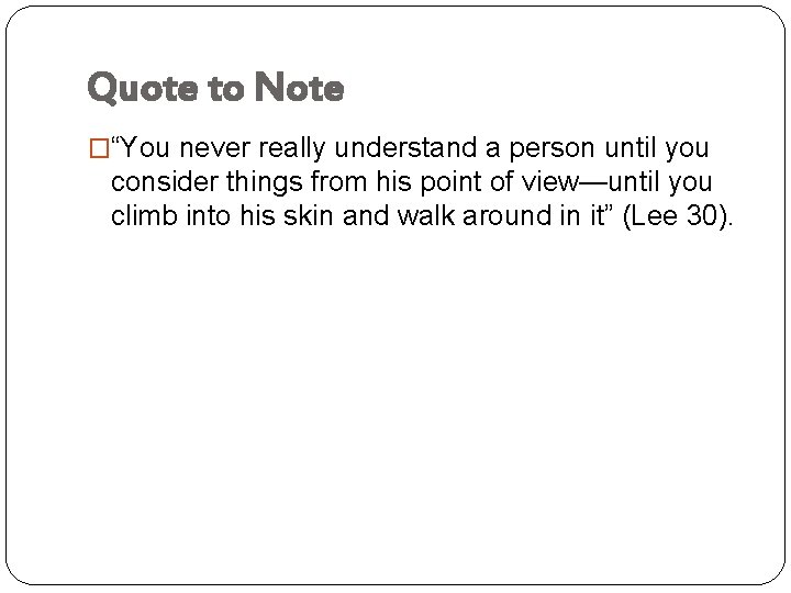 Quote to Note �“You never really understand a person until you consider things from