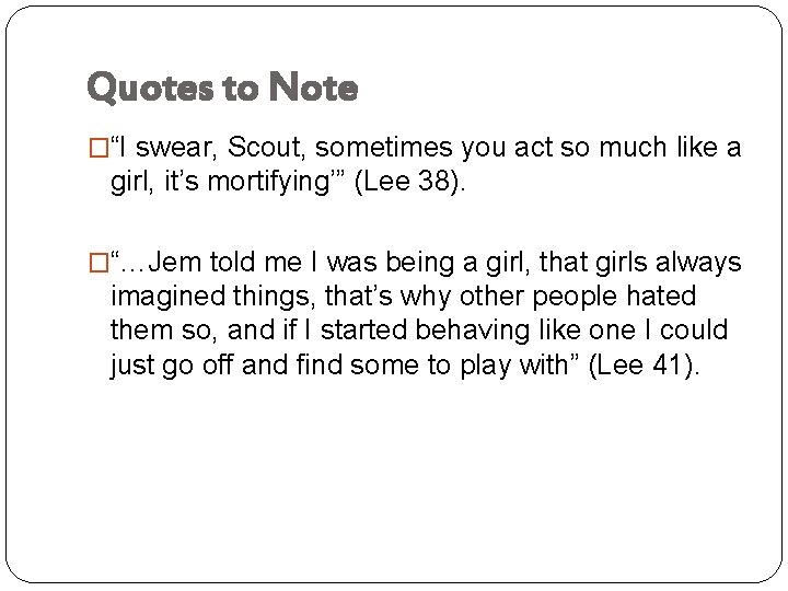 Quotes to Note �“I swear, Scout, sometimes you act so much like a girl,