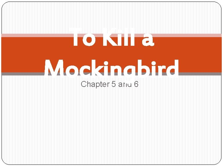 To Kill a Mockingbird Chapter 5 and 6 