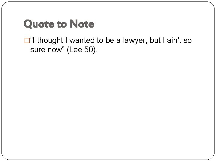 Quote to Note �“I thought I wanted to be a lawyer, but I ain’t