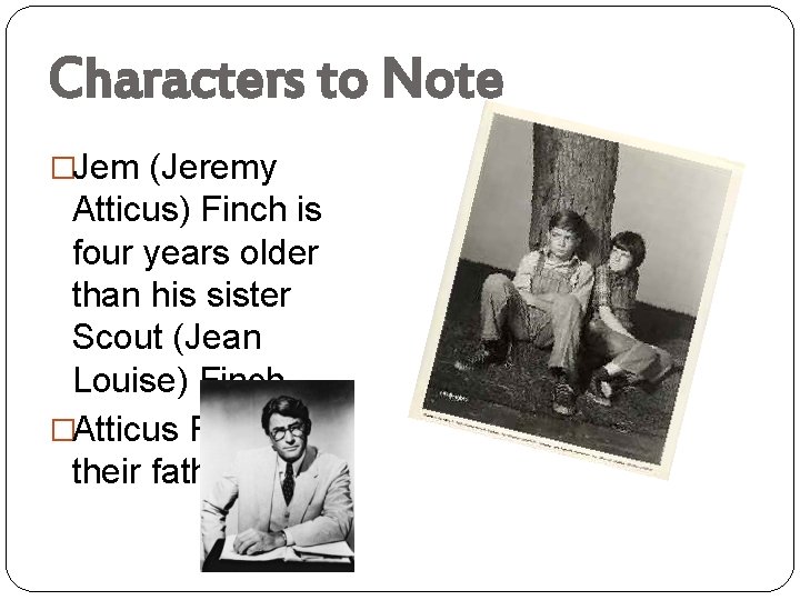 Characters to Note �Jem (Jeremy Atticus) Finch is four years older than his sister